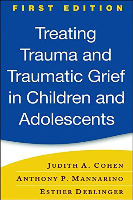 Treating Trauma and Traumatic Grief in Children and Adolescents, First Edition