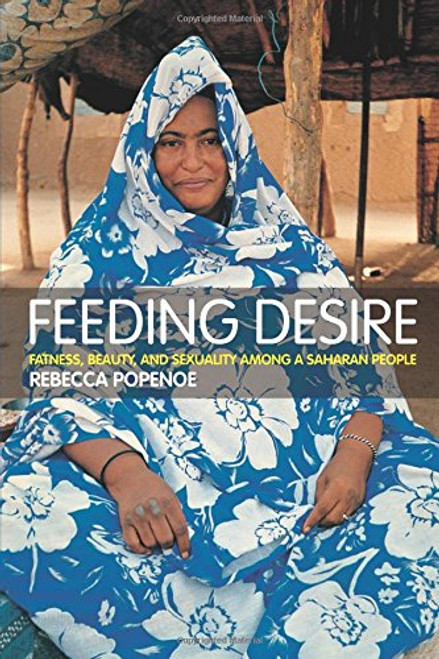 Feeding Desire: Fatness, Beauty and Sexuality Among a Saharan People Feeding Desire: Fatness, Beauty and Sexuality Among a Saharan People