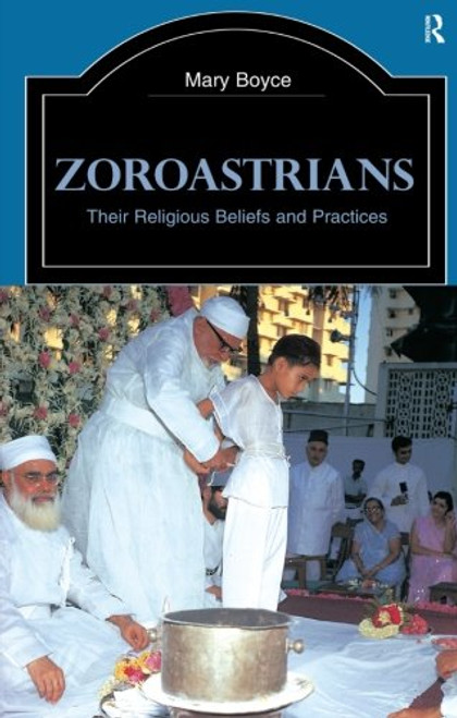 Zoroastrians: Their Religious Beliefs and Practices (The Library of Religious Beliefs and Practices)