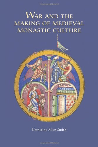 War and the Making of Medieval Monastic Culture (Studies in the History of Medieval Religion)