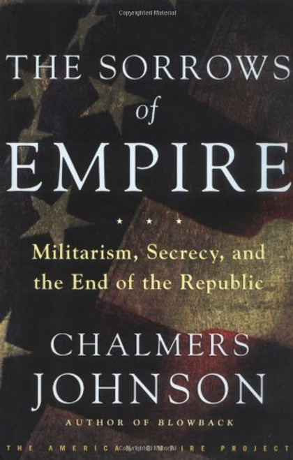 The Sorrows of Empire: Militarism, Secrecy, and the End of the Republic