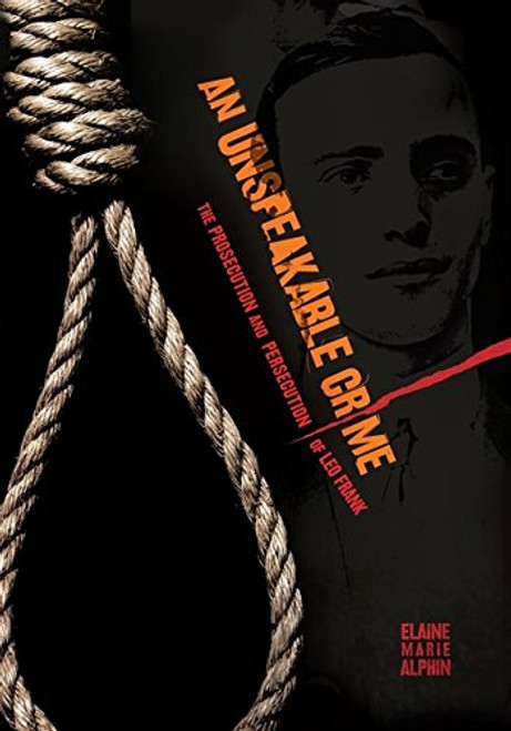 An Unspeakable Crime: The Prosecution and Persecution of Leo Frank