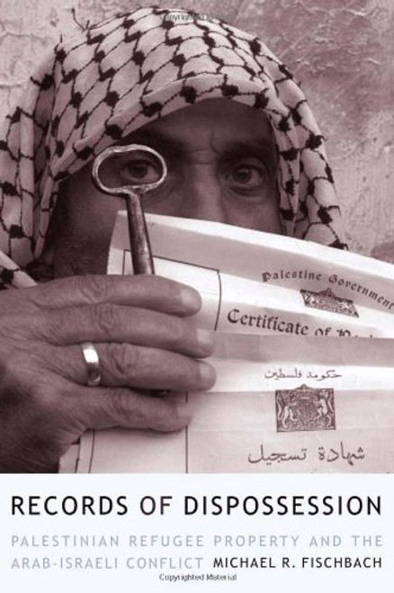 Records of Dispossession: Palestinian Refugee Property and the Arab-Israeli Conflict (Institute for Palestine Studies Series) Records of Dispossession: Palestinian Refugee Property and the Arab-Israeli Conflict (Institute for Palestine Studies Series)