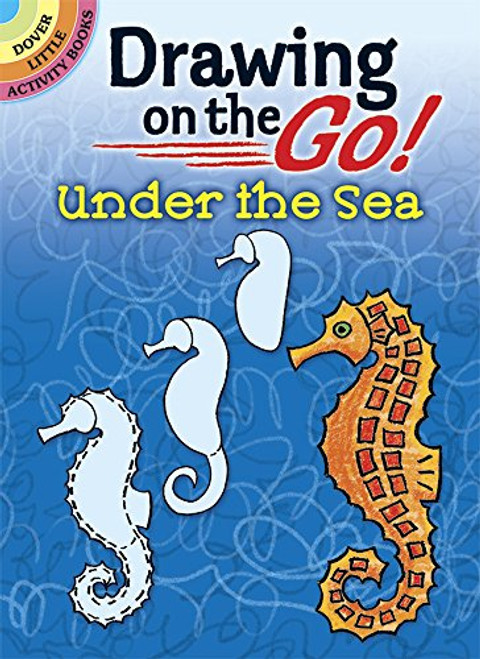 Drawing on the Go! Under the Sea (Dover Little Activity Books)