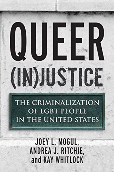 Queer (In)Justice: The Criminalization of LGBT People in the United States (Queer Ideas/Queer Action)