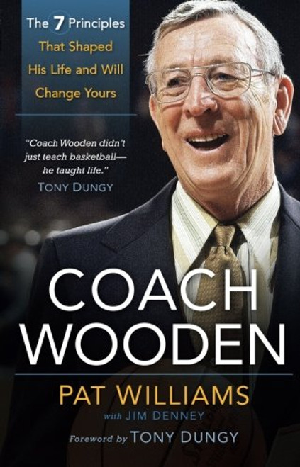 Coach Wooden: The 7 Principles That Shaped His Life and Will Change Yours