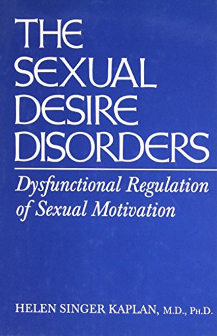 Sexual Desire Disorders: Dysfunctional Regulation of Sexual Motivation Sexual Desire Disorders: Dysfunctional Regulation of Sexual Motivation