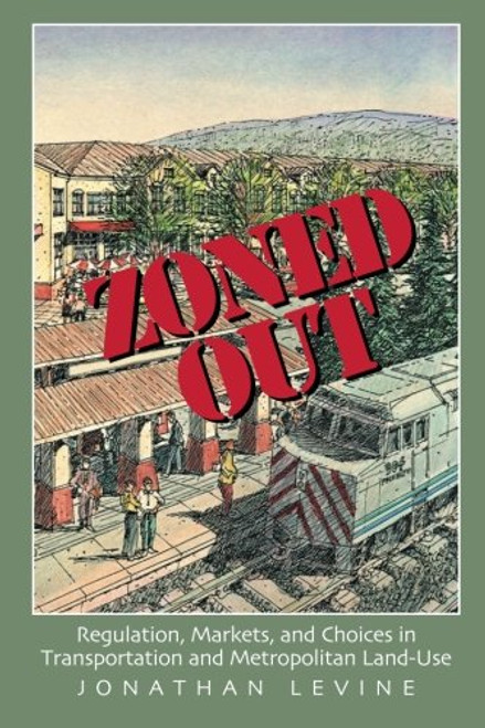 Zoned Out: Regulation, Markets, and Choices in Transportation and Metropolitan Land Use