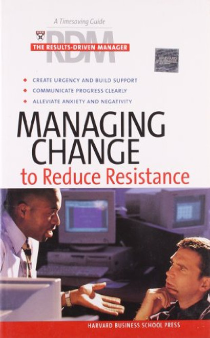 Managing Change To Reduce Resistance (Results-Driven Manager, The)