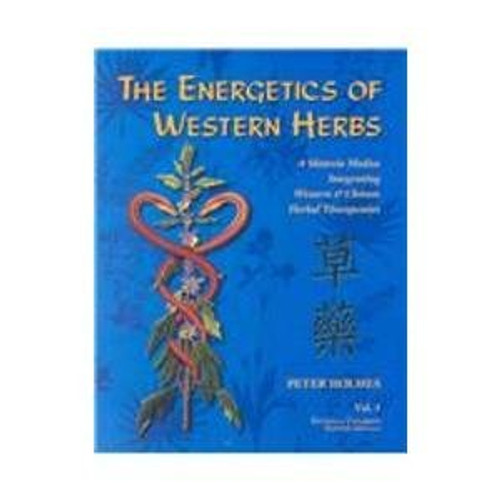 The Energetics of Western Herbs: A Materia Medica Integrating Western and Chinese Herbal Therapeutics  (Volume 1)