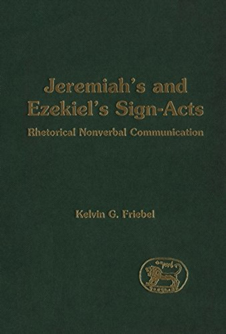 Jeremiah's and Ezekiel's Sign-Acts: Rhetorical Nonverbal Communication (The Library of Hebrew Bible/Old Testament Studies)