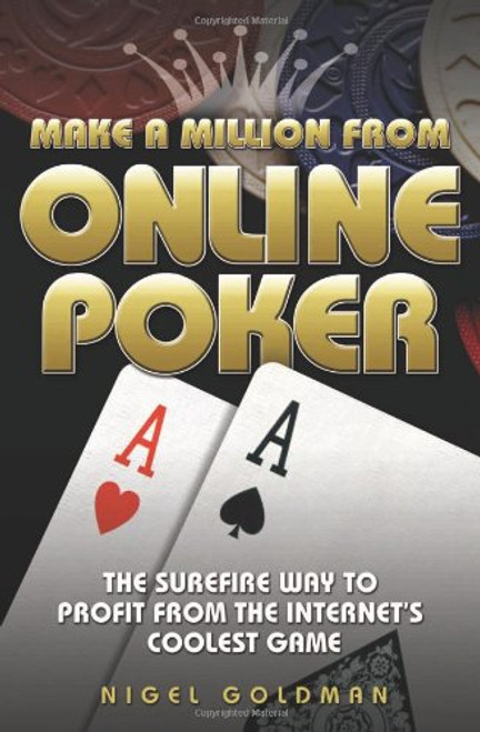 Make a Million from Online Poker: The Surefire Way to Profit from the Internet's Coolest Game