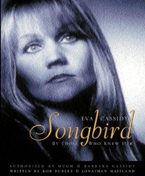 Eva Cassidy: Songbird: By Those Who Knew Her: Songbird - By Those Who Knew Her Authorised by Hugh and Barbara Cassidy Eva Cassidy: Songbird: By Those Who Knew Her: Songbird - By Those Who Knew Her Authorised by Hugh and Barbara Cassidy