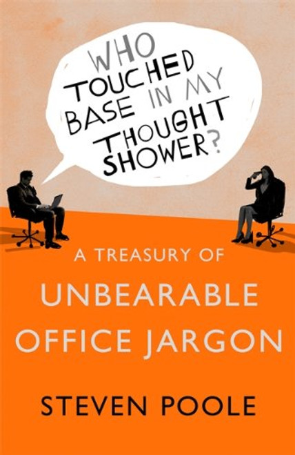 Who Touched Base in my Thought Shower?: A Treasury of Unbearable Office Jargon