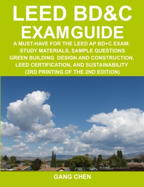 LEED BD&C Exam Guide: A Must-Have for the LEED AP BD+C Exam: Study Materials, Sample Questions, Green Building Design and Construction, LEED ... of the 2nd Edition) (Leed Exam Guides)