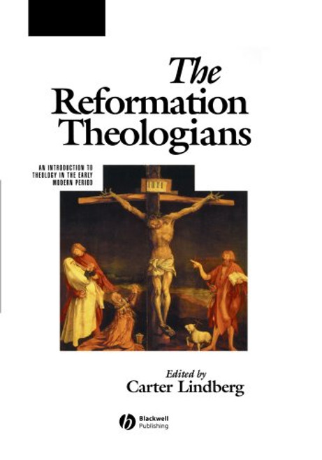 The Reformation Theologians: An Introduction to Theology in the Early Modern Period