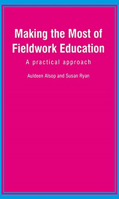 Making the Most of Fieldwork Education: A Practical Approach Making the Most of Fieldwork Education: A Practical Approach