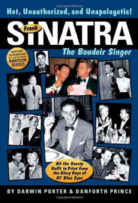 Frank Sinatra, The Boudoir Singer: All the Gossip Unfit to Print from the Glory Days of Ol' Blue Eyes