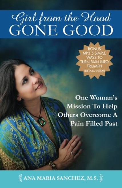 Girl From The Hood Gone Good: One Woman's Mission To Help Others Overcome A Pain Filled Past