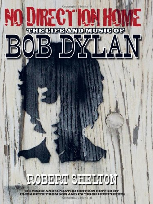 No Direction Home: The Life and Music of Bob Dylan (The Acclaimed Biography) No Direction Home: The Life and Music of Bob Dylan (The Acclaimed Biography)