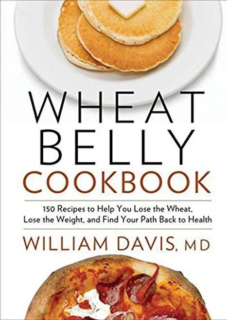 Wheat Belly Cookbook: 150 Recipes To Help You Lose The Wheat, Los
