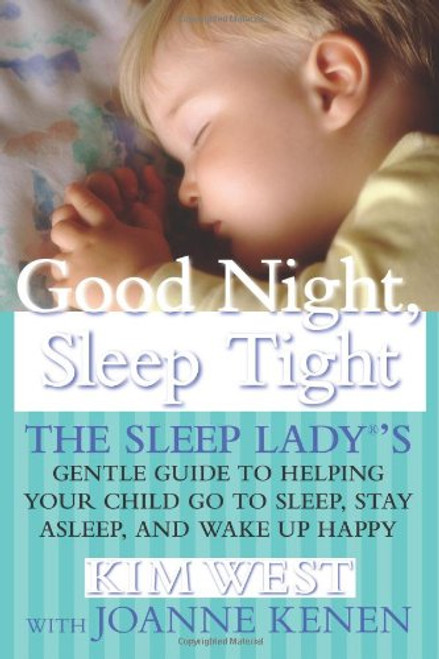 Good Night Sleep Tight: The Sleep Lady's Gentle Guide to Helping Your Child Go to Sleep, Stay Asleep, and Wake Up Happy Good Night Sleep Tight: The Sleep Lady's Gentle Guide to Helping Your Child Go to Sleep, Stay Asleep, and Wake Up Happy