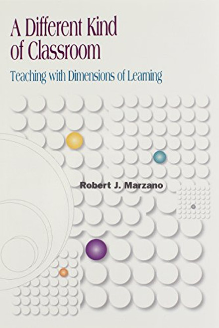 A Different Kind of Classroom: Teaching With Dimensions of Learning A Different Kind of Classroom: Teaching With Dimensions of Learning