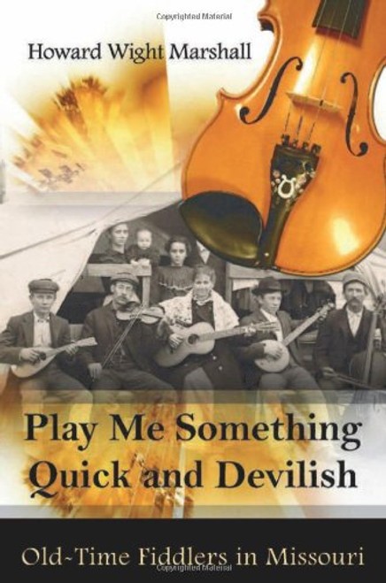 Play Me Something Quick and Devilish: Old-Time Fiddlers in Missouri