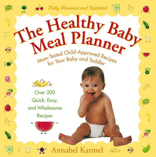 The Healthy Baby Meal Planner: Mom-Tested, Child-Approved Recipes for Your Baby and Toddler