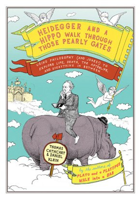 Heidegger and a Hippo Walk Through Those Pearly Gates: Using Philosophy (and Jokes!) to Explain Life, Death, the Afterlife, and Everything in Between