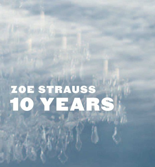 Zoe Strauss: 10 Years (Int'l Center of Photography, New York: Exhibition Catalogue)