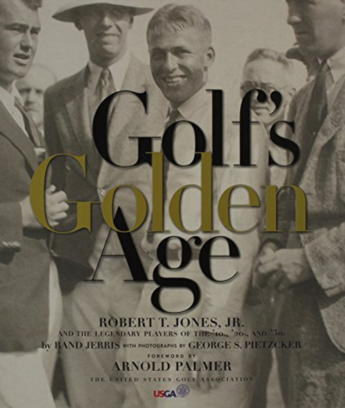 Golf's Golden Age: Bobby Jones and the Legendary Players of the 10, 20's and 30's