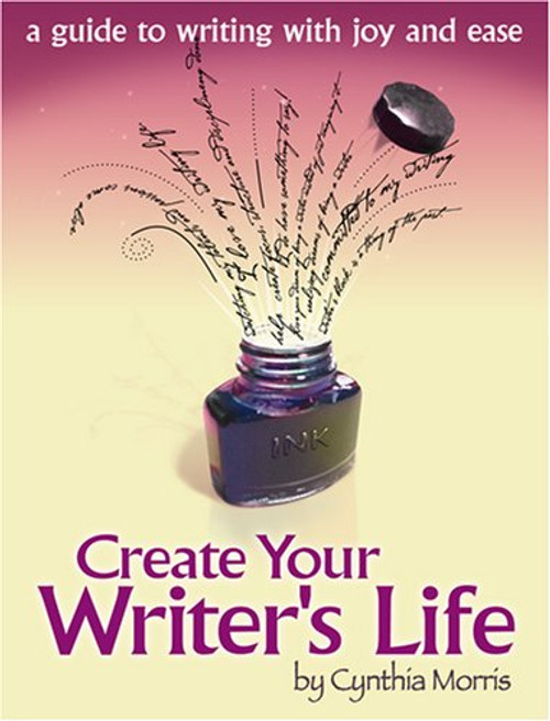 Create Your Writer's Life: A Guide to Writing With Joy and Ease Create Your Writer's Life: A Guide to Writing With Joy and Ease