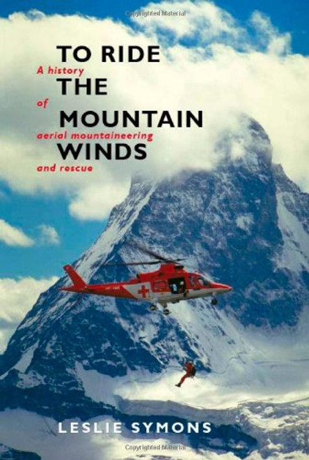 To Ride the Mountain Winds: A History of Aerial Mountaineering and Rescue