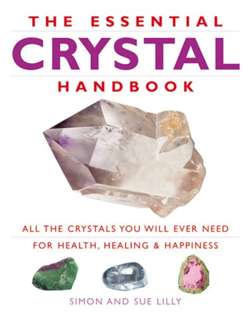 The Essential Crystal Handbook: All the Crystals You Will Ever Need for Health, Healing & Happiness The Essential Crystal Handbook: All the Crystals You Will Ever Need for Health, Healing & Happiness