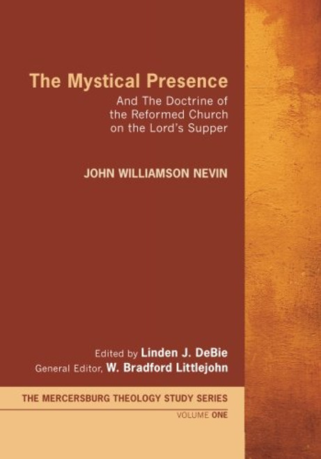 The Mystical Presence: And The Doctrine of the Reformed Church on the Lord's Supper (The Mercersburg Theology Study Series)