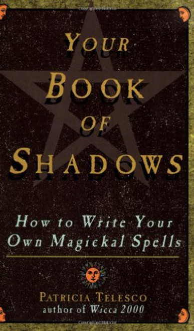 Your Book Of Shadows: How to Write Your Own Magickal Spells