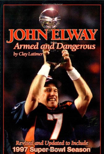 John Elway: Armed & Dangerous: Revised and Updated to Include 1997 Super Bowl Season