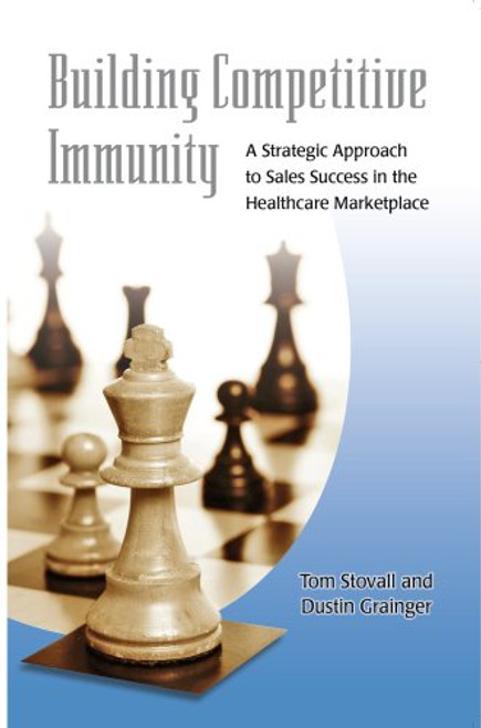 Building Competitive Immunity-A Strategic Approach to Sales Success in the Healthcare Marketplace Building Competitive Immunity-A Strategic Approach to Sales Success in the Healthcare Marketplace
