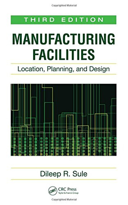 Manufacturing Facilities: Location, Planning, and Design, Third Edition Manufacturing Facilities: Location, Planning, and Design, Third Edition