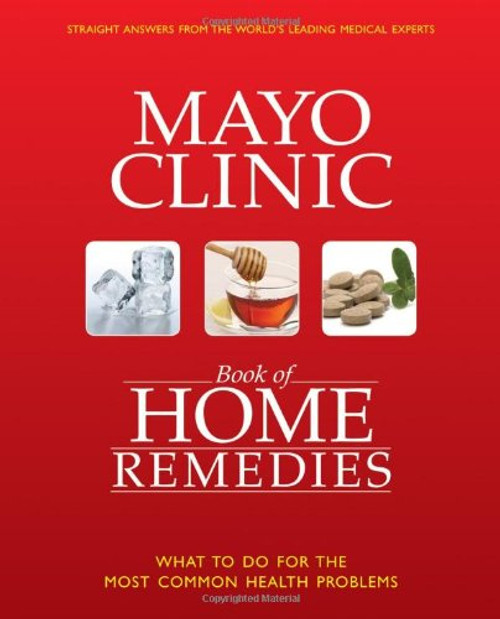 The Mayo Clinic Book of Home Remedies: What to Do For The Most Common Health Problems