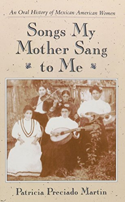 Songs My Mother Sang to Me: An Oral History of Mexican American Women