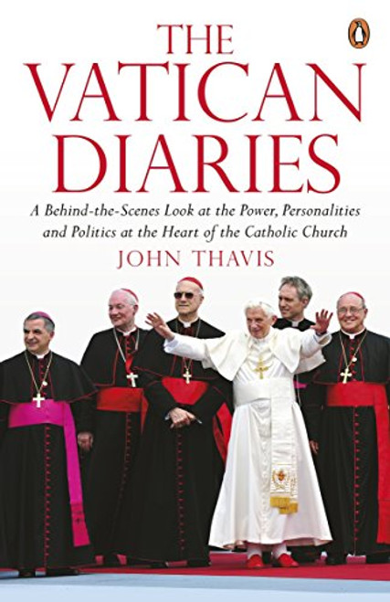 The Vatican Diaries: A Behind-the-scenes Look at the Power, Personalities and Politics at the Heart of the Catholic Church