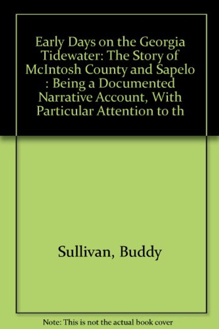 Early Days on the Georgia Tidewater: The Story of McIntosh County and Sapelo : Being a Documented Narrative Account, With Particular Attention to th
