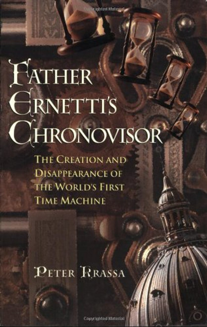Father Ernetti's Chronovisor : The Creation and Disappearance of the World's First Time Machine