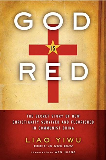 God Is Red: The Secret Story of How Christianity Survived and Flourished in Communist China