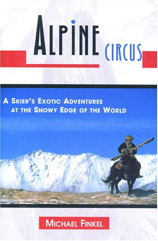 Alpine Circus: A Skier's Exotic Adventures at the Snowy Edge of the World