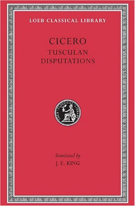 Cicero: Tusculan Disputations (Loeb Classical Library)