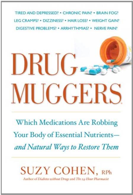 Drug Muggers: Which Medications Are Robbing Your Body of Essential Nutrients--and Natural Ways to Restore Them