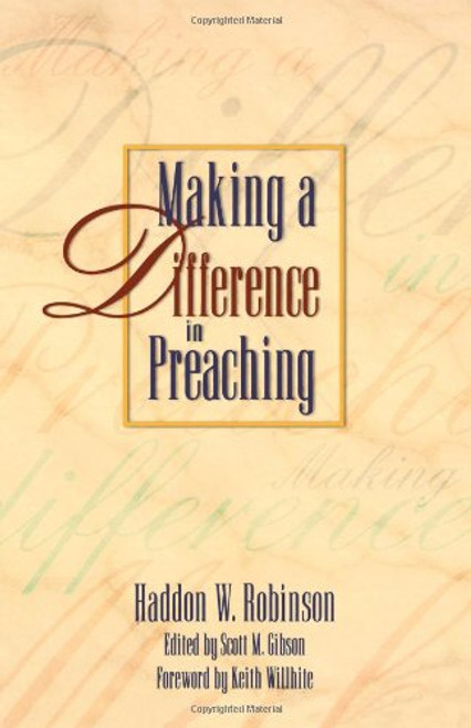 Making a Difference in Preaching: Haddon Robinson on Biblical Preaching Making a Difference in Preaching: Haddon Robinson on Biblical Preaching